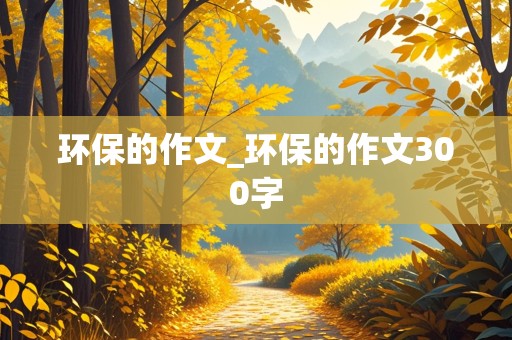 环保的作文_环保的作文300字