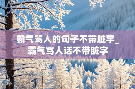 霸气骂人的句子不带脏字_霸气骂人话不带脏字