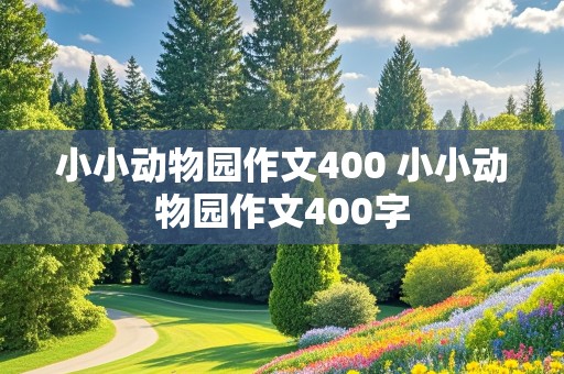 小小动物园作文400 小小动物园作文400字