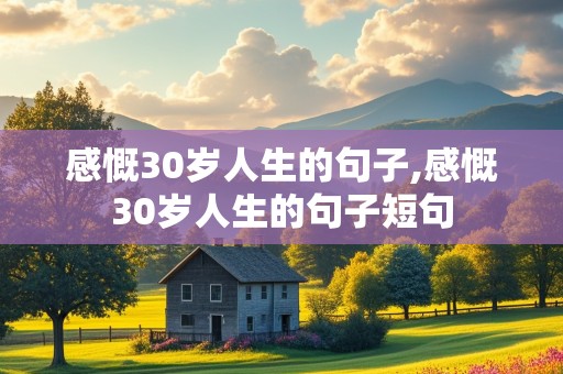 感慨30岁人生的句子,感慨30岁人生的句子短句