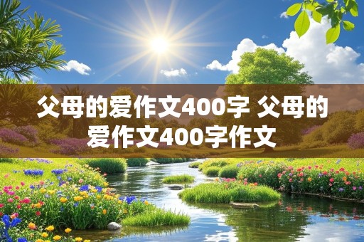 父母的爱作文400字 父母的爱作文400字作文