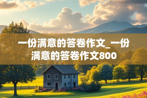 一份满意的答卷作文_一份满意的答卷作文800