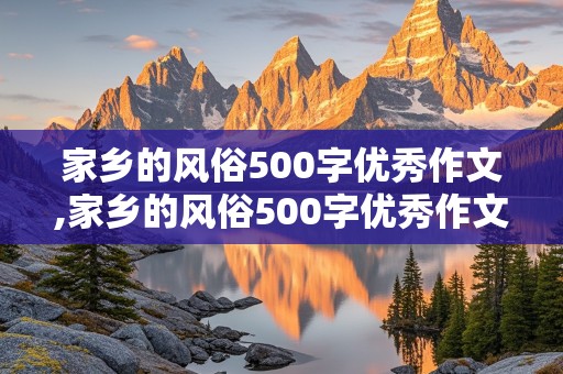 家乡的风俗500字优秀作文,家乡的风俗500字优秀作文春节