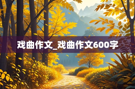 戏曲作文_戏曲作文600字