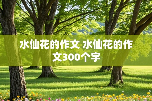 水仙花的作文 水仙花的作文300个字