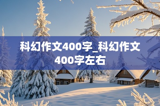 科幻作文400字_科幻作文400字左右