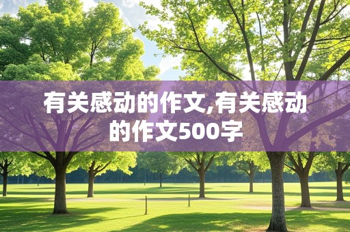 有关感动的作文,有关感动的作文500字