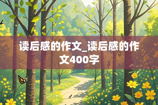 读后感的作文_读后感的作文400字