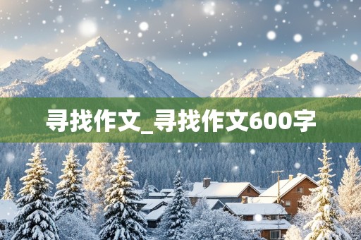 寻找作文_寻找作文600字