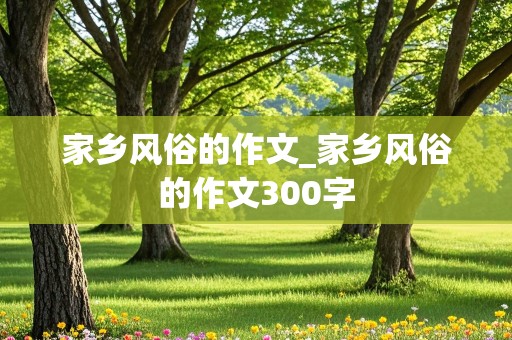 家乡风俗的作文_家乡风俗的作文300字