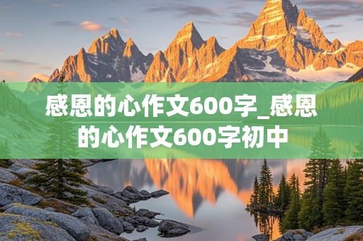 感恩的心作文600字_感恩的心作文600字初中