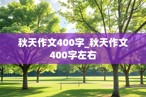 秋天作文400字_秋天作文400字左右