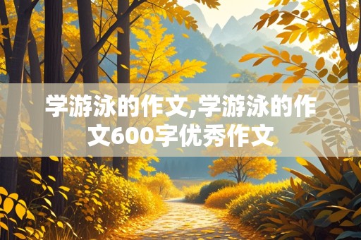 学游泳的作文,学游泳的作文600字优秀作文