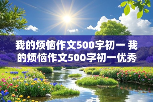 我的烦恼作文500字初一 我的烦恼作文500字初一优秀作文