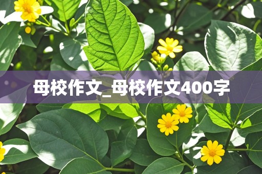 母校作文_母校作文400字