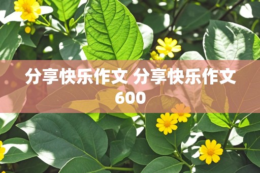 分享快乐作文 分享快乐作文600