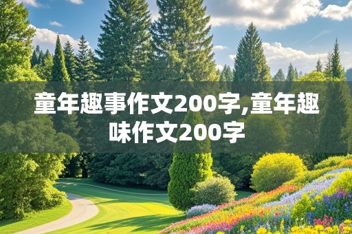 童年趣事作文200字,童年趣味作文200字