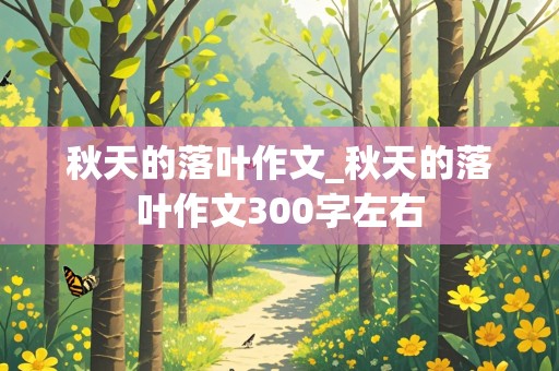 秋天的落叶作文_秋天的落叶作文300字左右