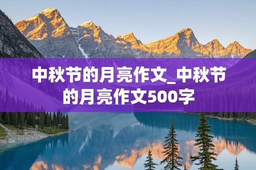 中秋节的月亮作文_中秋节的月亮作文500字