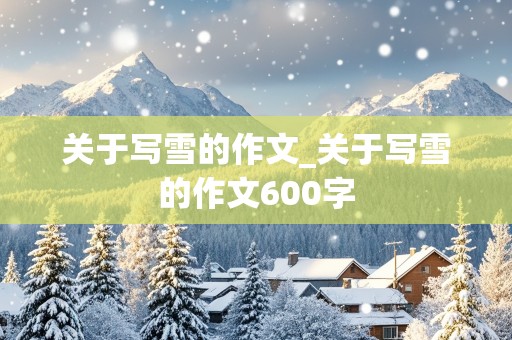 关于写雪的作文_关于写雪的作文600字