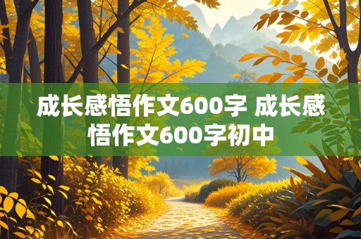 成长感悟作文600字 成长感悟作文600字初中