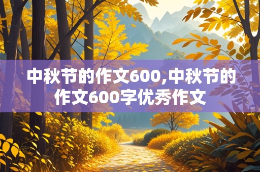 中秋节的作文600,中秋节的作文600字优秀作文