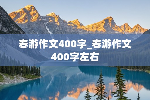 春游作文400字_春游作文400字左右