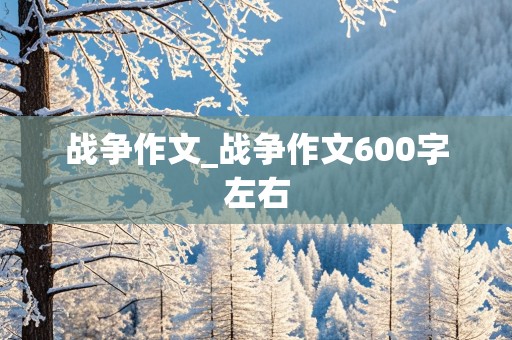 战争作文_战争作文600字左右