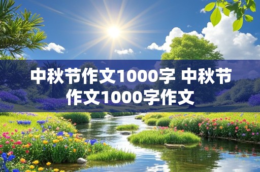 中秋节作文1000字 中秋节作文1000字作文