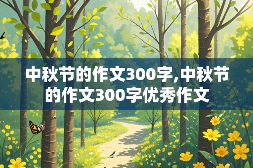 中秋节的作文300字,中秋节的作文300字优秀作文