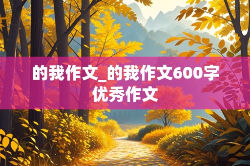 的我作文_的我作文600字优秀作文