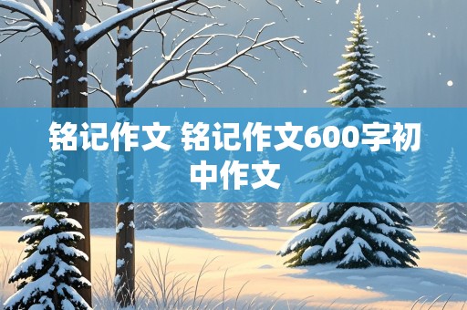 铭记作文 铭记作文600字初中作文