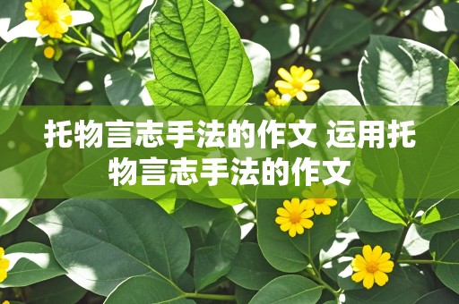 托物言志手法的作文 运用托物言志手法的作文