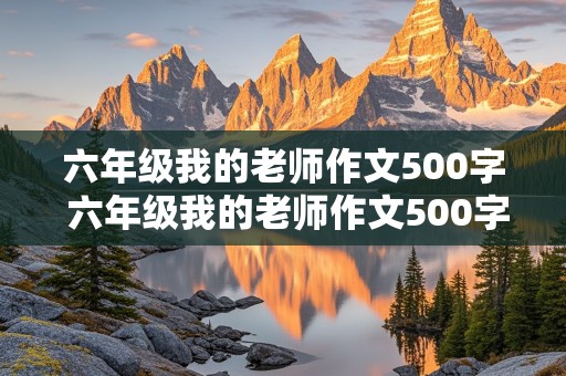 六年级我的老师作文500字 六年级我的老师作文500字左右