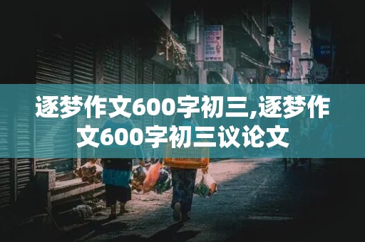 逐梦作文600字初三,逐梦作文600字初三议论文