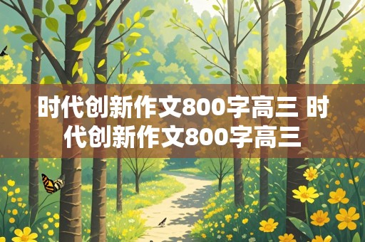 时代创新作文800字高三 时代创新作文800字高三