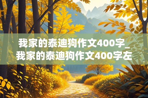 我家的泰迪狗作文400字_我家的泰迪狗作文400字左右