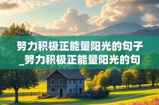 努力积极正能量阳光的句子_努力积极正能量阳光的句子短句