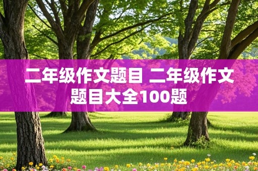 二年级作文题目 二年级作文题目大全100题