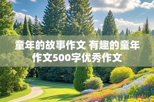 童年的故事作文 有趣的童年作文500字优秀作文