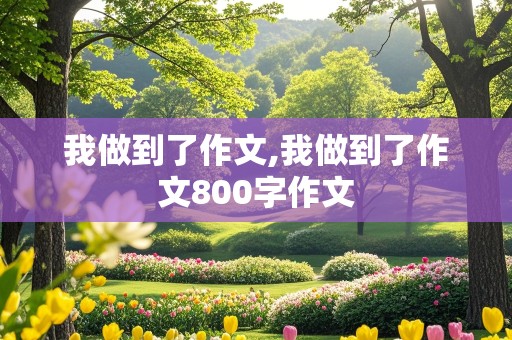 我做到了作文,我做到了作文800字作文