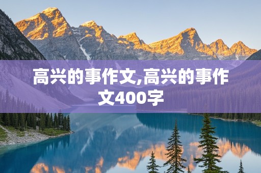 高兴的事作文,高兴的事作文400字