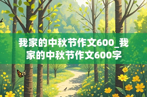 我家的中秋节作文600_我家的中秋节作文600字