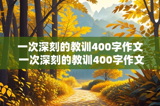 一次深刻的教训400字作文 一次深刻的教训400字作文四年级