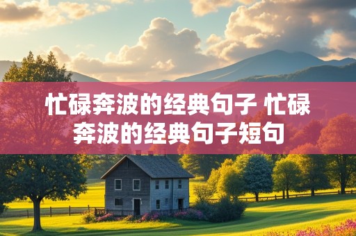 忙碌奔波的经典句子 忙碌奔波的经典句子短句