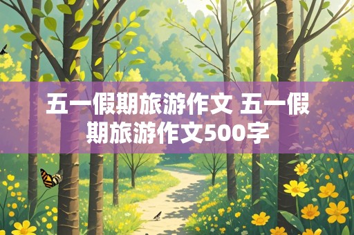 五一假期旅游作文 五一假期旅游作文500字