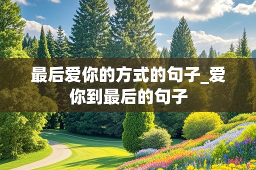 最后爱你的方式的句子_爱你到最后的句子