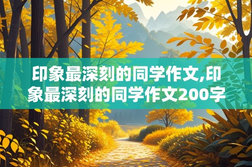 印象最深刻的同学作文,印象最深刻的同学作文200字