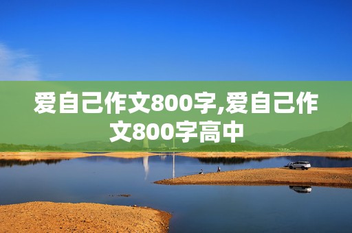 爱自己作文800字,爱自己作文800字高中