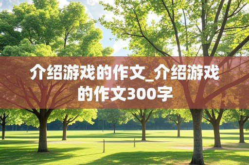 介绍游戏的作文_介绍游戏的作文300字